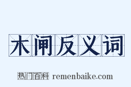 木闸反义词是什么意思的图片